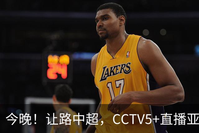 今晚！让路中超，CCTV5+直播亚运会中国男篮PK日本，郭士强迎利好，剑指冠军